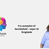 Fra autopilot til bevidsthed - vejen til livsglæde